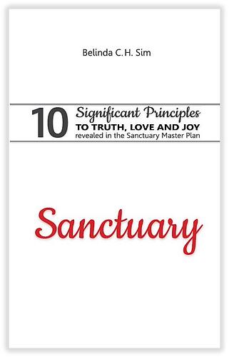 SANCTUARY 10 Significant Principles to TRUTH, LOVE and JOY revealed in the Sanctuary  Master Plan  by Belinda C.H. Sim